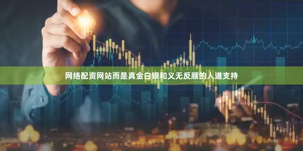 网络配资网站而是真金白银和义无反顾的人道支持